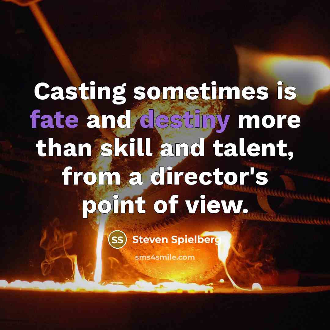 “Casting sometimes is fate and destiny more than skill and talent, from a director's point of view.” quote by Steven Spielberg