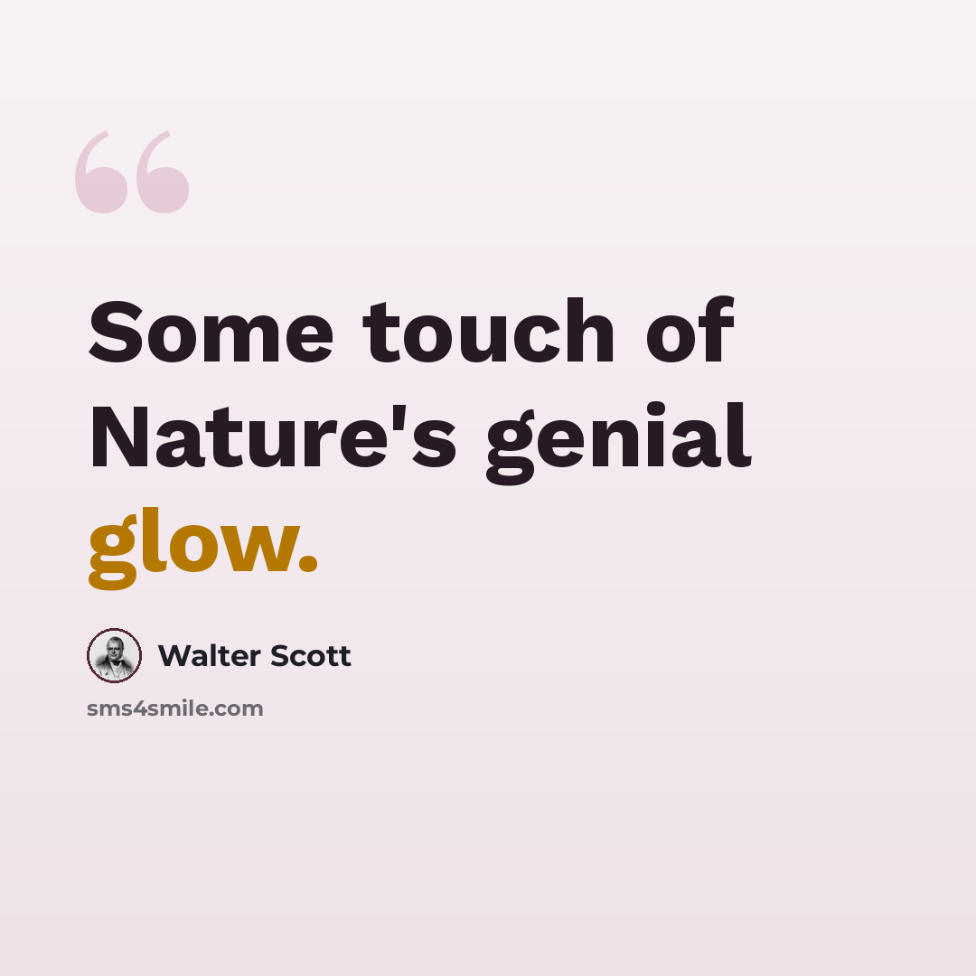 “Some touch of Nature's genial glow.” quote by Walter Scott