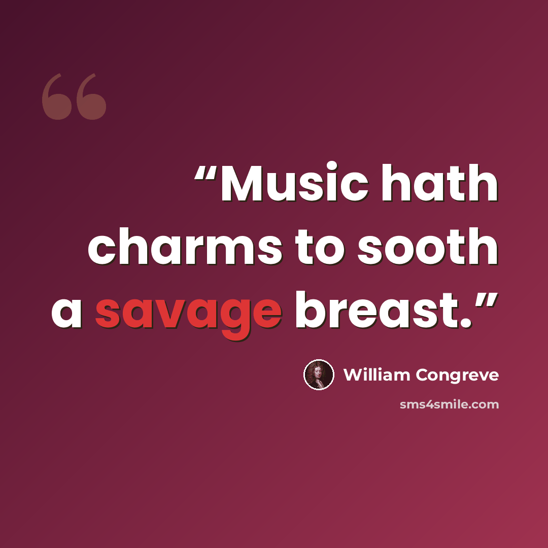 “Music hath charms to sooth a savage breast.” quote by William Congreve