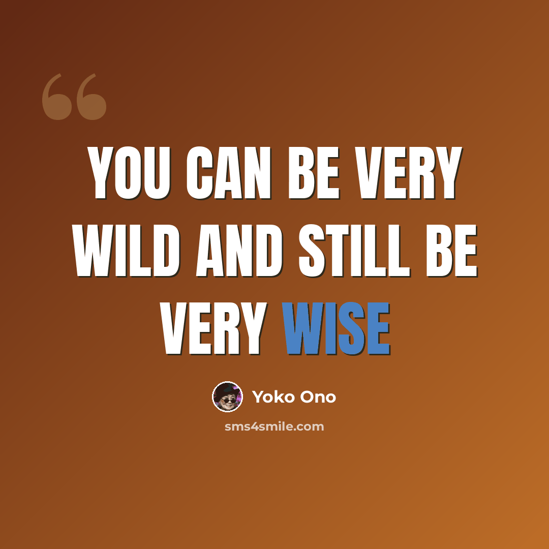 “You can be very wild and still be very wise” quote by Yoko Ono