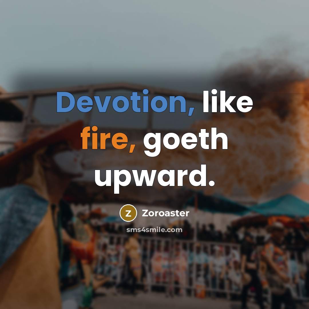 “Devotion, like fire, goeth upward.” quote by Zoroaster