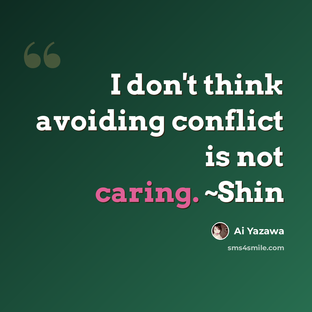 “I don't think avoiding conflict is not caring. ~Shin” quote by Ai Yazawa