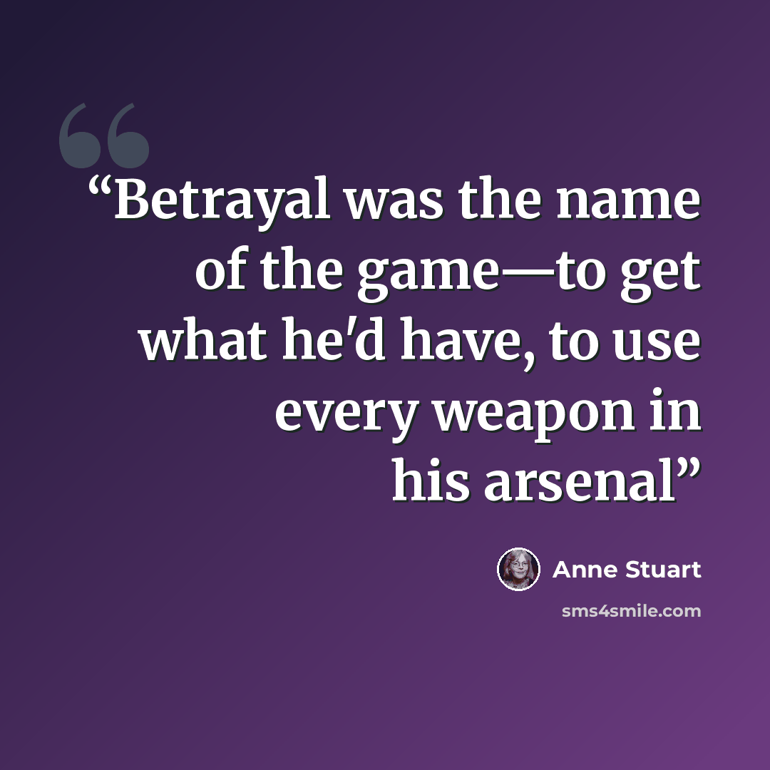 “Betrayal was the name of the game—to get what he'd have, to use every weapon in his arsenal” quote by Anne Stuart