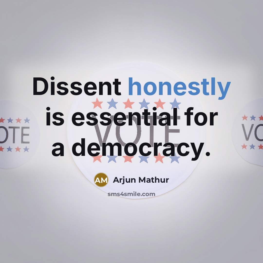 “Dissent honestly is essential for a democracy.” quote by Arjun Mathur