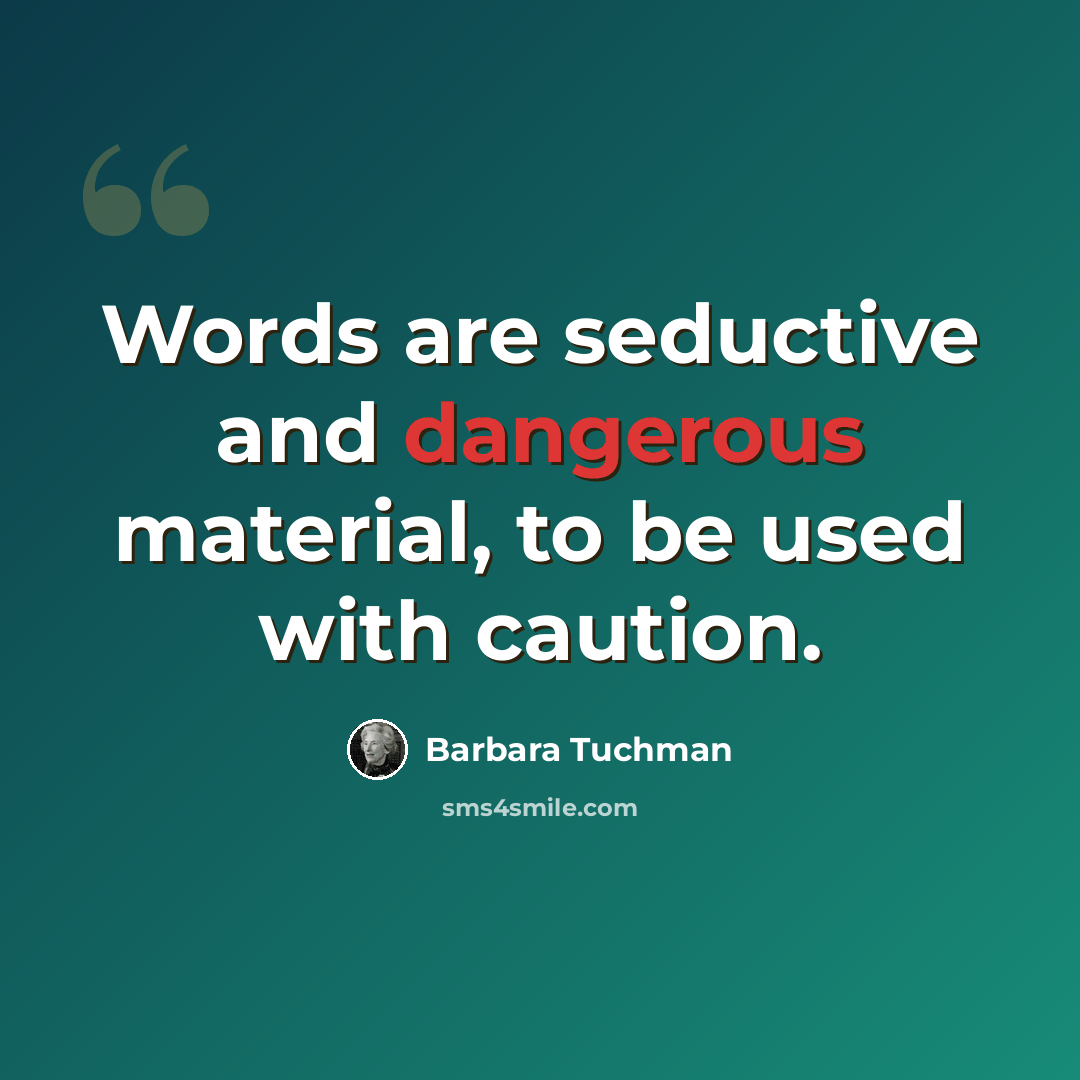 “Words are seductive and dangerous material, to be used with caution.” quote by Barbara Tuchman