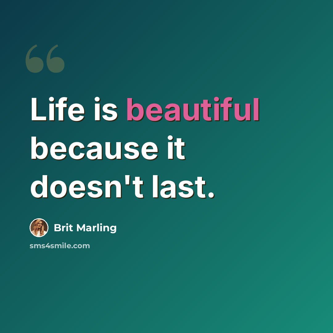 “Life is beautiful because it doesn't last.” quote by Brit Marling
