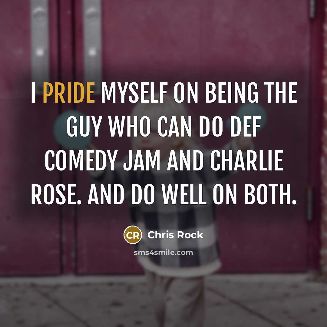 “I pride myself on being the guy who can do Def Comedy Jam and Charlie Rose. And do well on both.” quote by Chris Rock