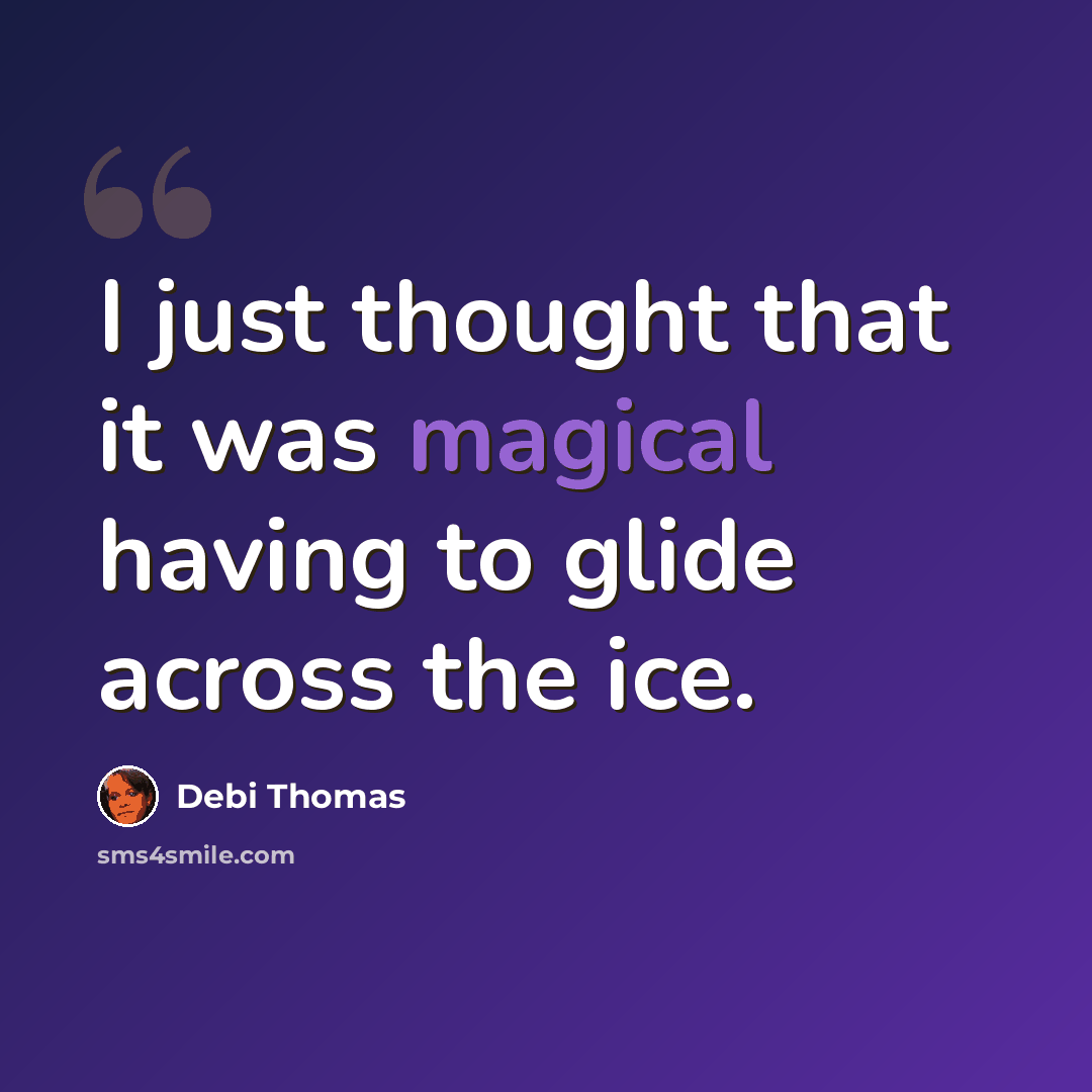 “I just thought that it was magical having to glide across the ice.” quote by Debi Thomas