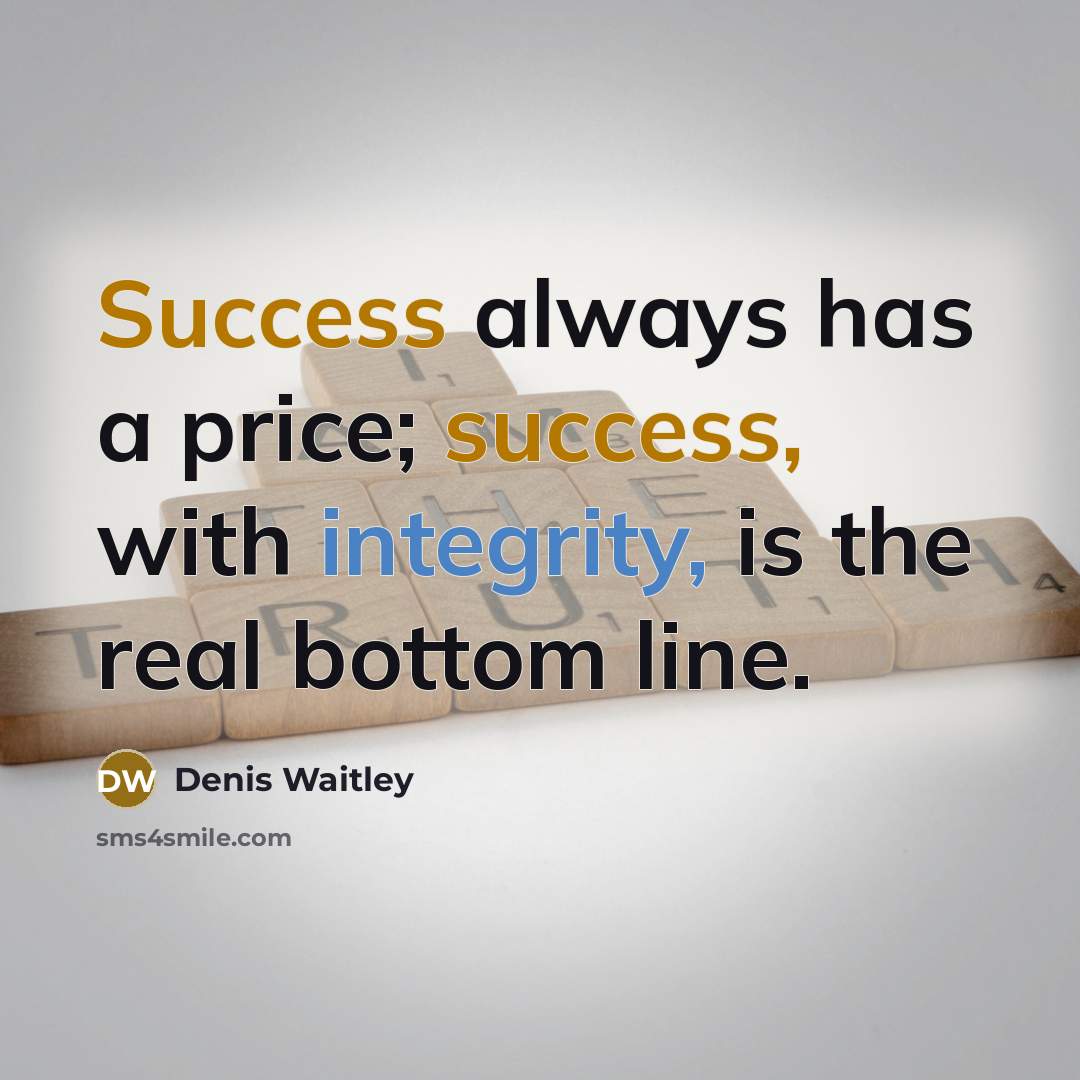 “Success always has a price; success, with integrity, is the real bottom line.” quote by Denis Waitley