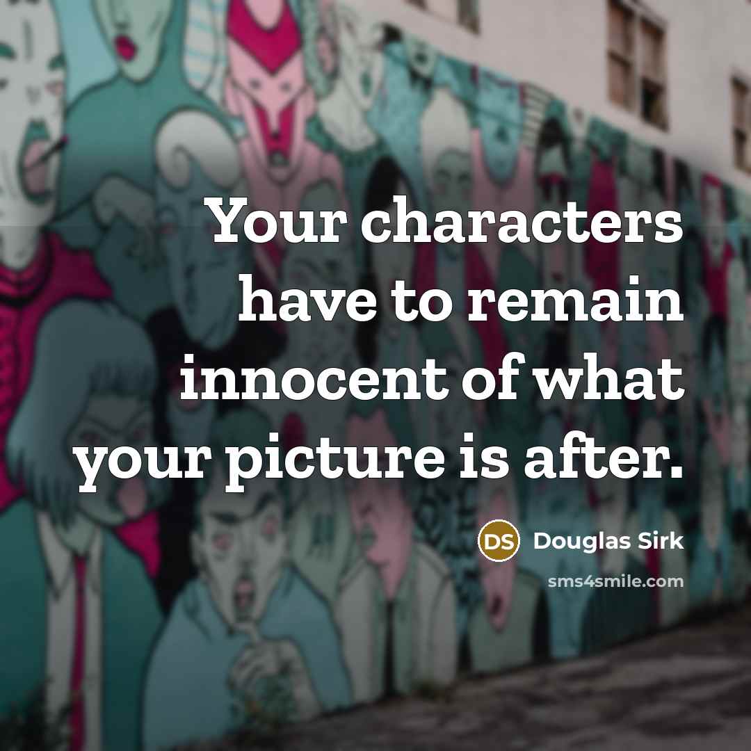 “Your characters have to remain innocent of what your picture is after.” quote by Douglas Sirk