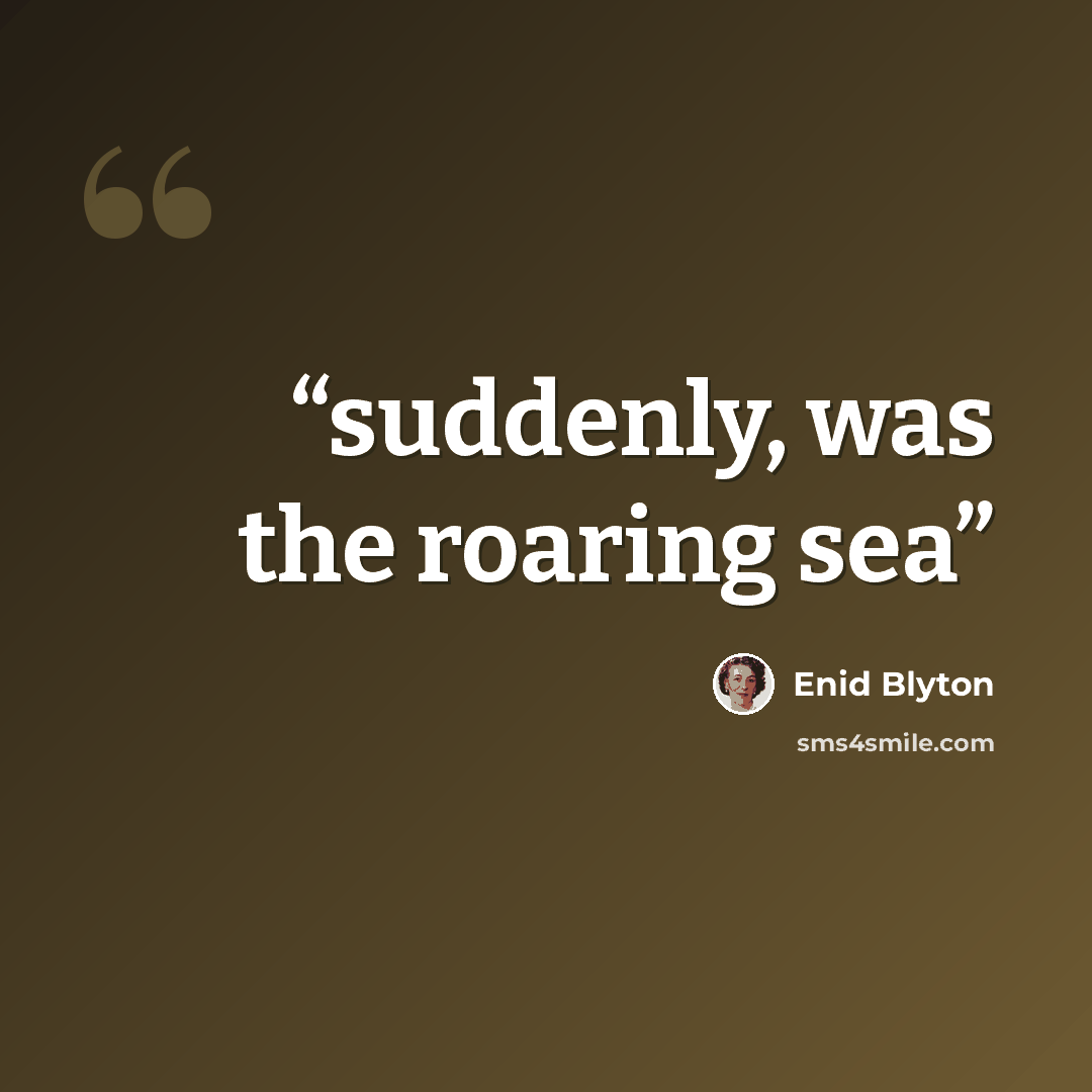 “suddenly, was the roaring sea” quote by Enid Blyton