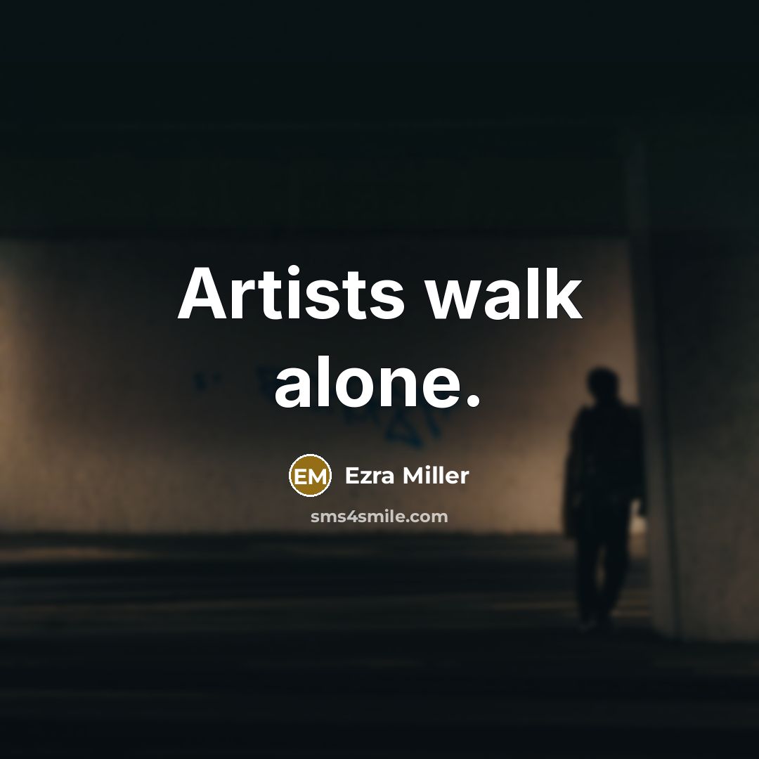 “Artists walk alone.” quote by Ezra Miller