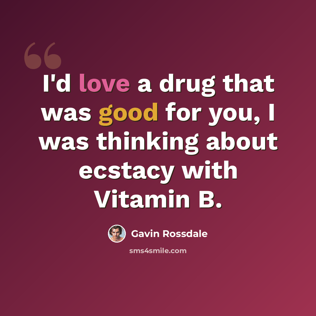 “I'd love a drug that was good for you, I was thinking about ecstacy with Vitamin B.” quote by Gavin Rossdale