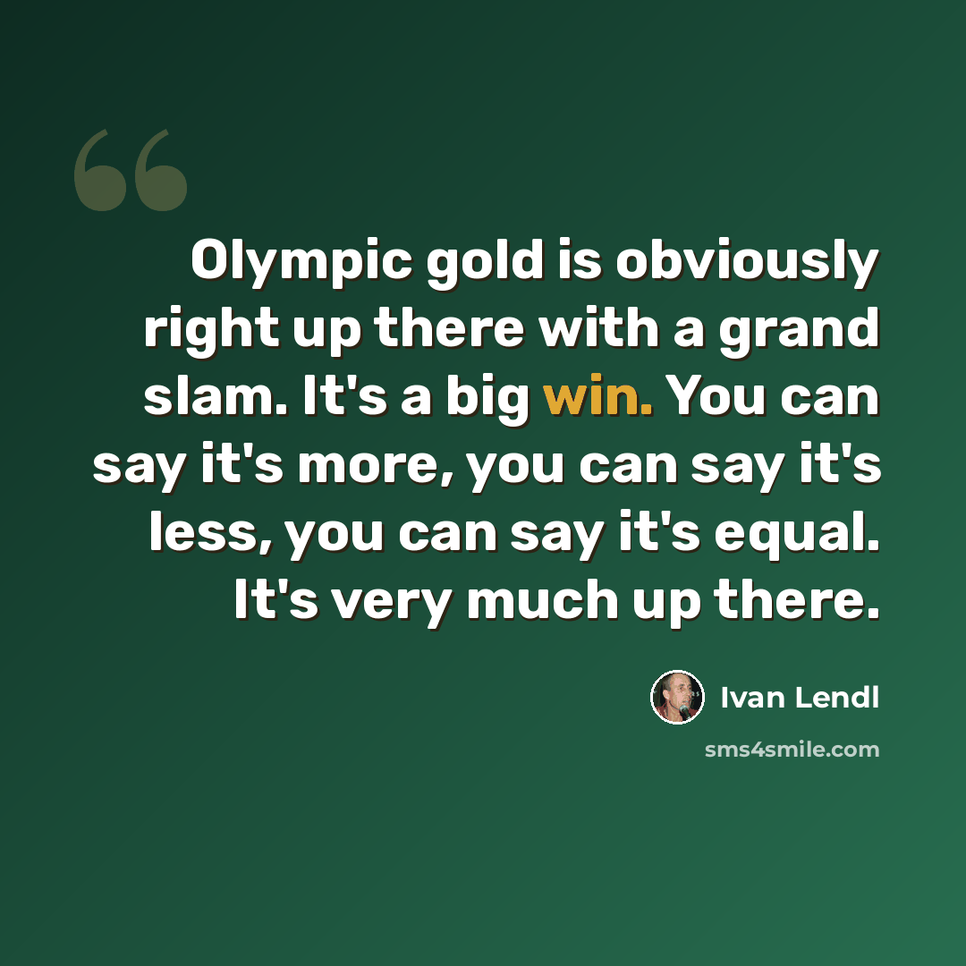 “Olympic gold is obviously right up there with a grand slam. It's a big win. You can say it's more, you can say it's less, you can say it's equal. It's very much up there.” quote by Ivan Lendl