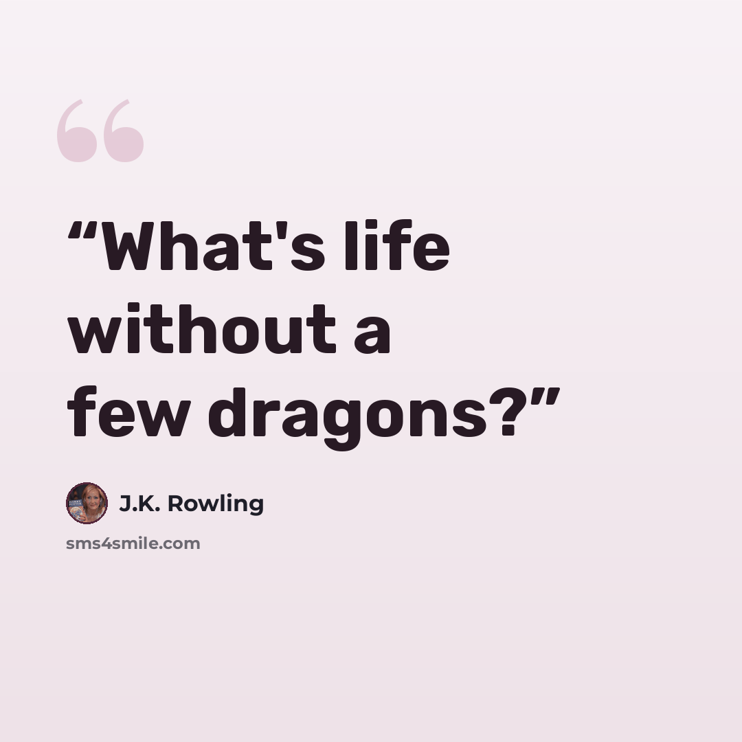 “What's life without a few dragons?” quote by J.K. Rowling