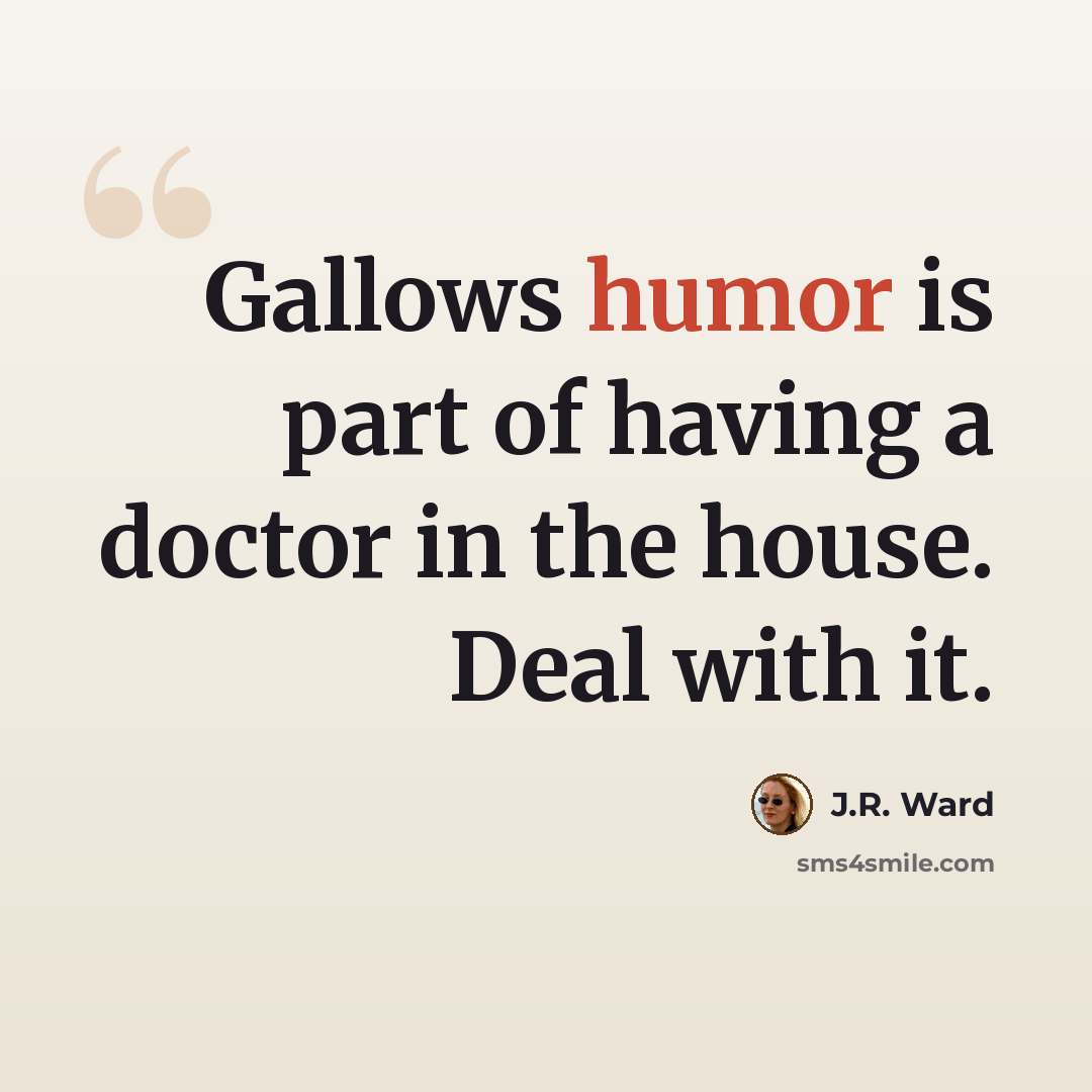 “Gallows humor is part of having a doctor in the house. Deal with it.” quote by J.R. Ward