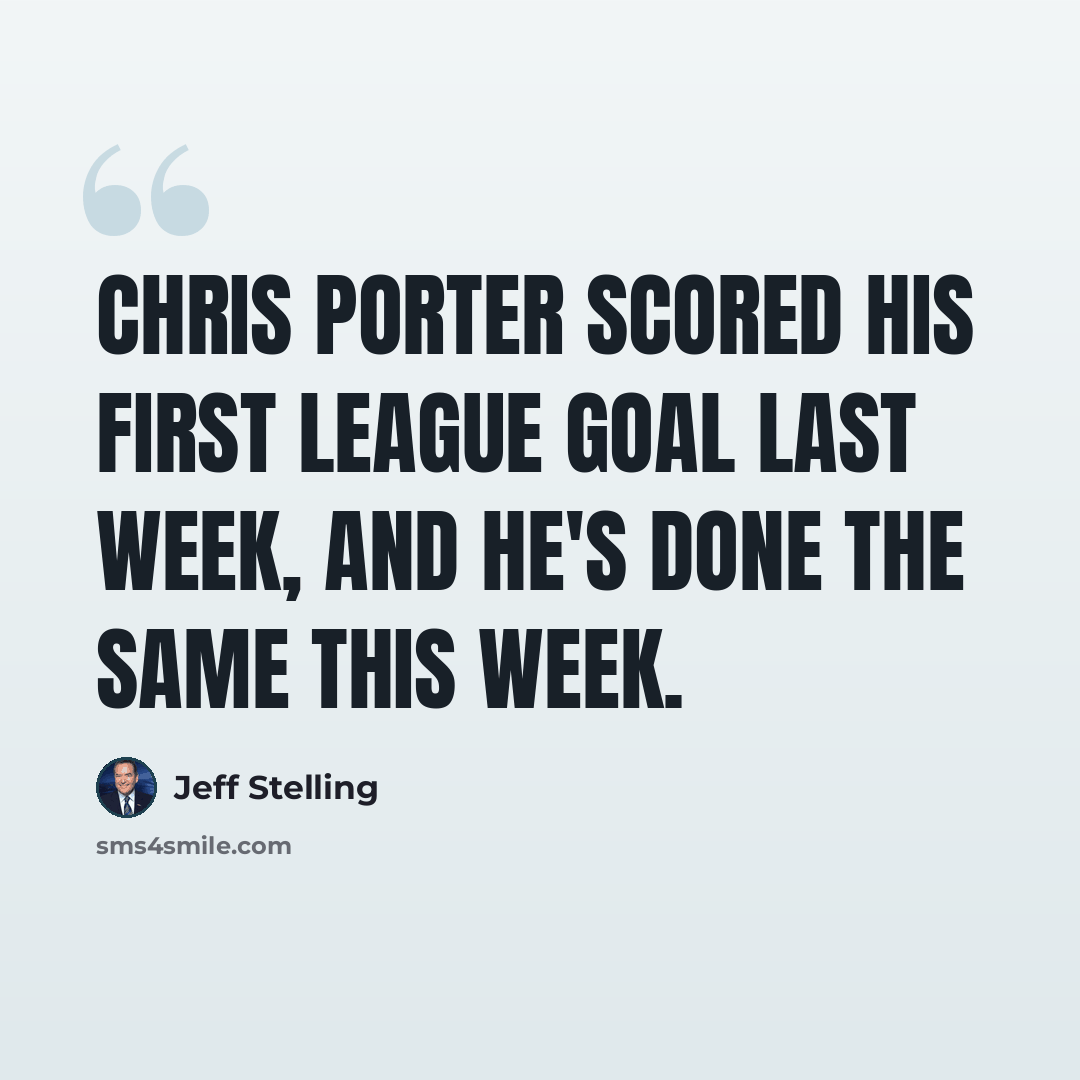 “Chris Porter scored his first league goal last week, and he's done the same this week.” quote by Jeff Stelling