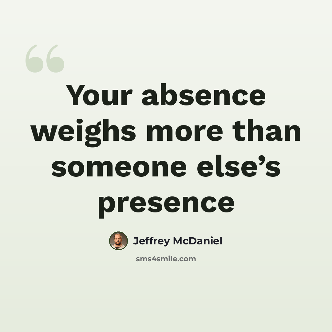 “Your absence weighs more than someone else’s presence” quote by Jeffrey McDaniel