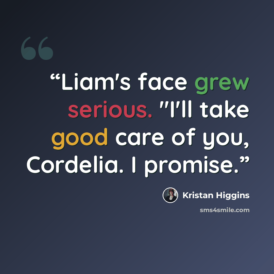 “Liam's face grew serious. "I'll take good care of you, Cordelia. I promise.” quote by Kristan Higgins