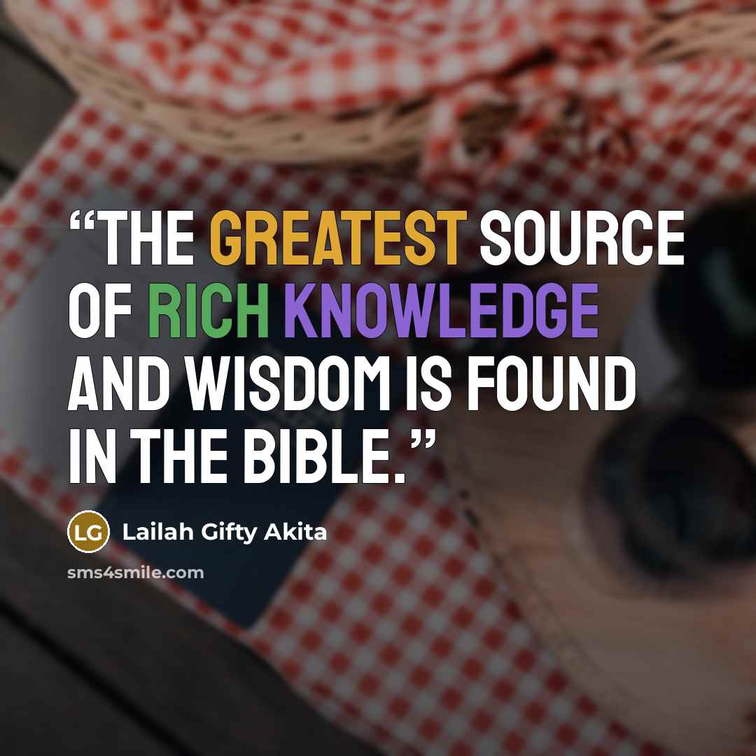 “The greatest source of rich knowledge and wisdom is found in the Bible.” quote by Lailah Gifty Akita