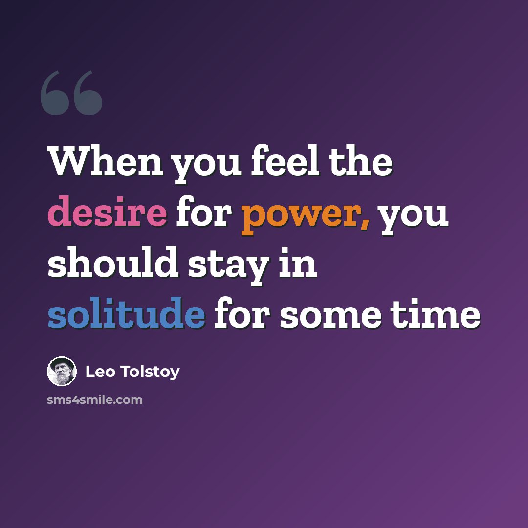 “When you feel the desire for power, you should stay in solitude for some time” quote by Leo Tolstoy