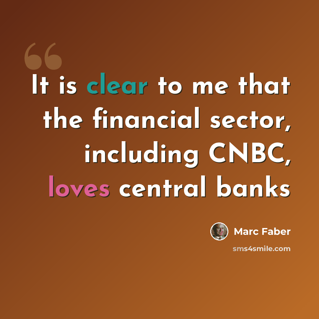 “It is clear to me that the financial sector, including CNBC, loves central banks” quote by Marc Faber