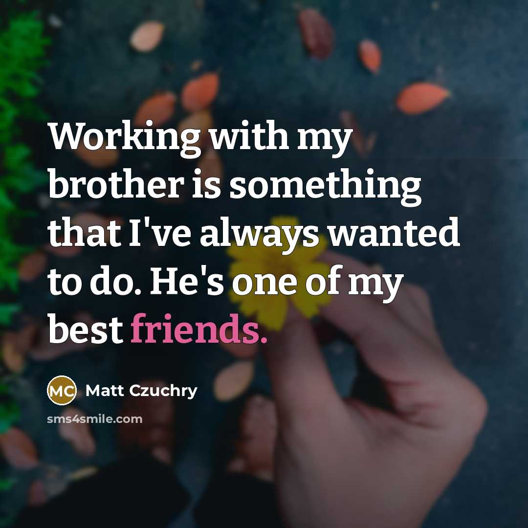 “Working with my brother is something that I've always wanted to do. He's one of my best friends.” quote by Matt Czuchry