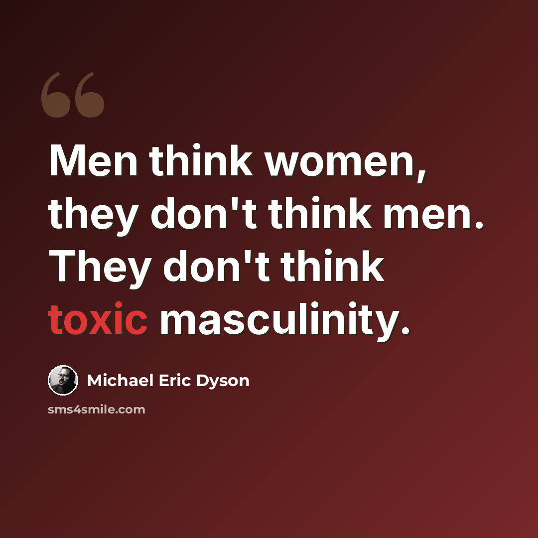 “Men think women, they don't think men. They don't think toxic masculinity.” quote by Michael Eric Dyson