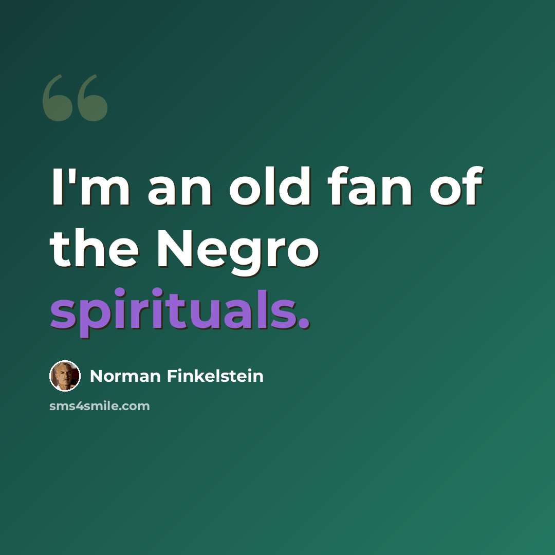 “I'm an old fan of the Negro spirituals.” quote by Norman Finkelstein