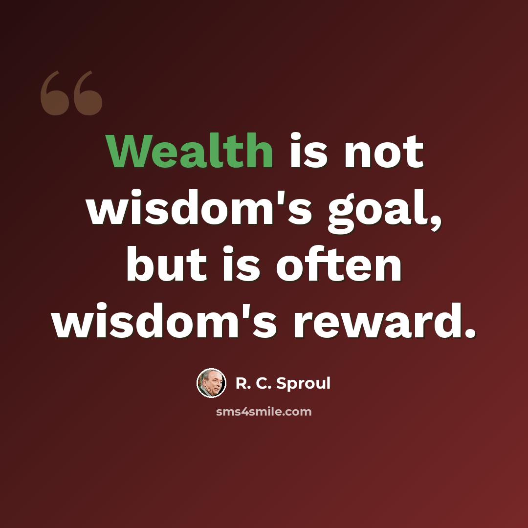 “Wealth is not wisdom's goal, but is often wisdom's reward.” quote by R. C. Sproul