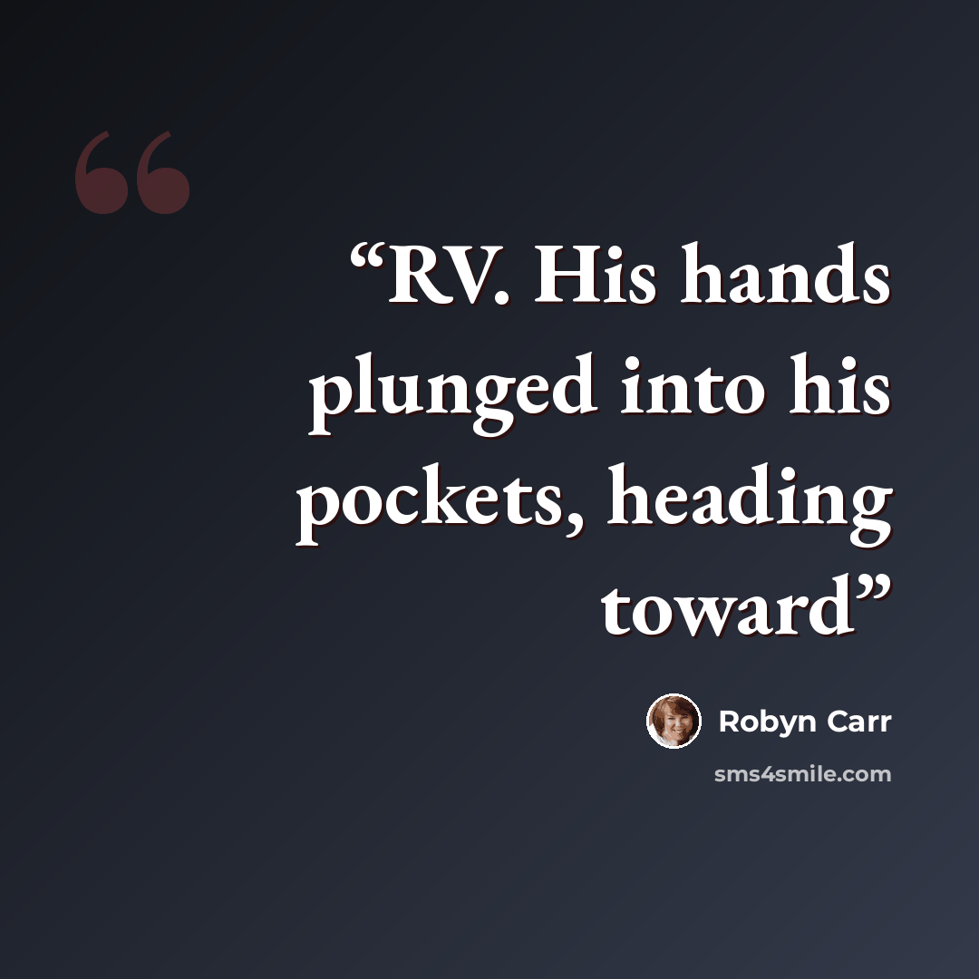 “RV. His hands plunged into his pockets, heading toward” quote by Robyn Carr