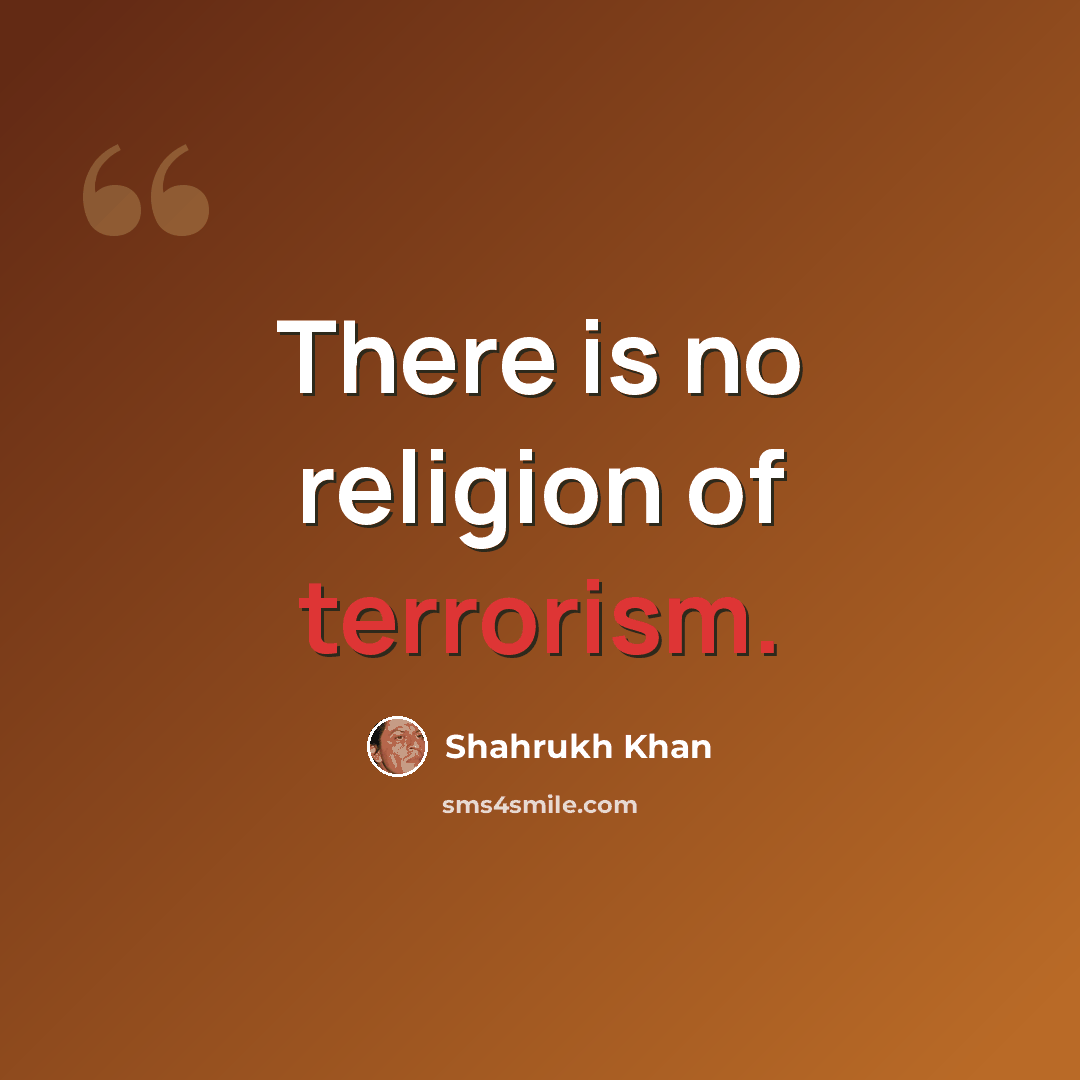 “There is no religion of terrorism.” quote by Shahrukh Khan