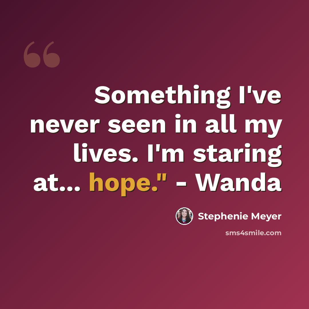 “Something I've never seen in all my lives. I'm staring at... hope." - Wanda” quote by Stephenie Meyer