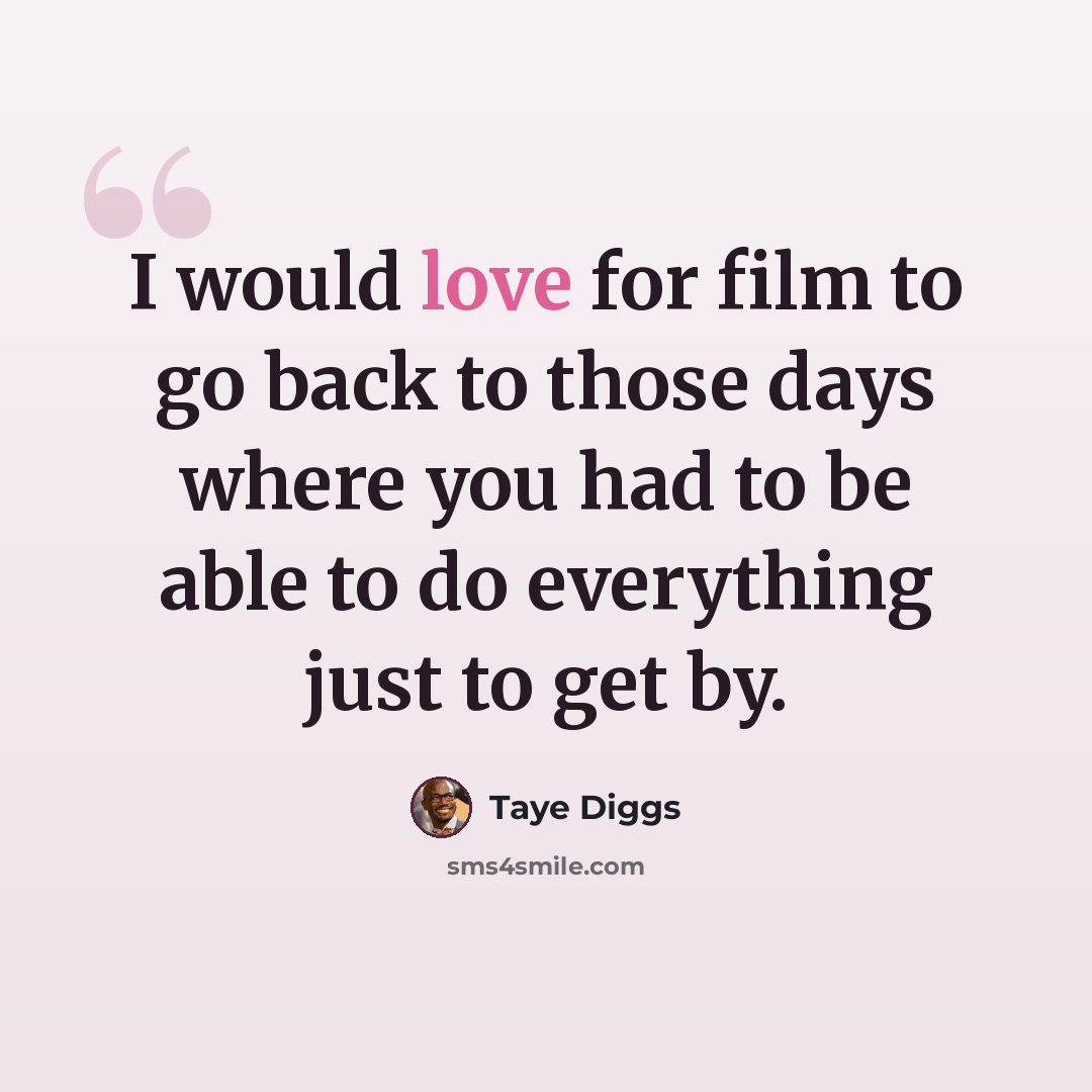 “I would love for film to go back to those days where you had to be able to do everything just to get by.” quote by Taye Diggs