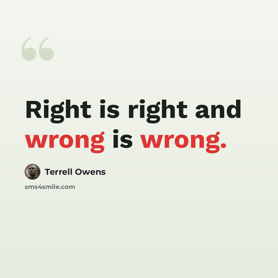 “Right is right and wrong is wrong.” quote by Terrell Owens