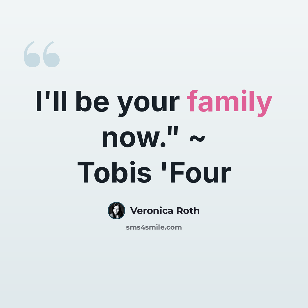 “I'll be your family now." ~ Tobis 'Four” quote by Veronica Roth