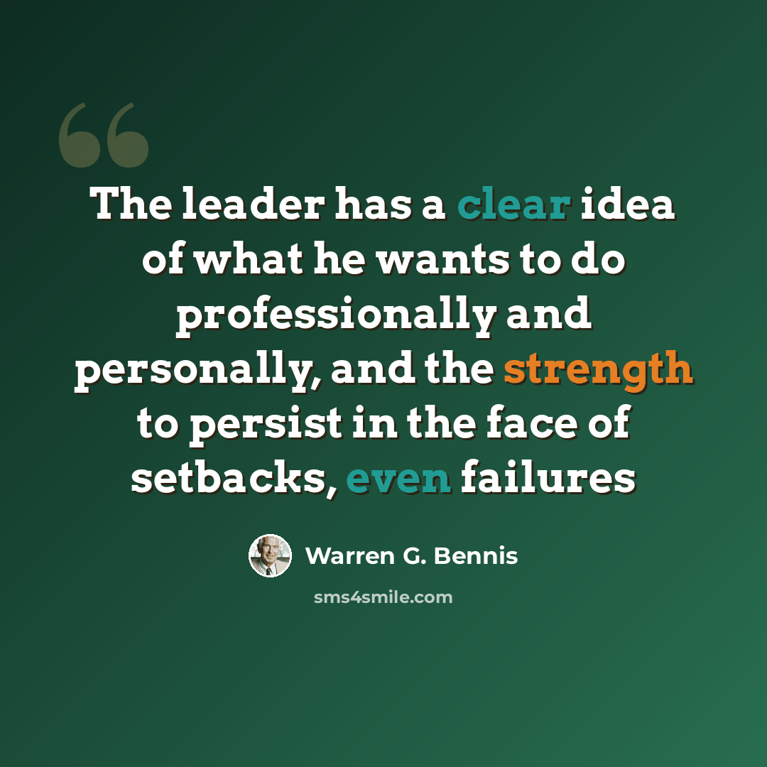 “The leader has a clear idea of what he wants to do professionally and personally, and the strength to persist in the face of setbacks, even failures” quote by Warren G. Bennis