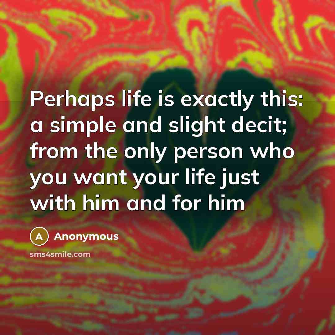 “Perhaps life is exactly this: a simple and slight decit; from the only person who you want your life just with him and for him” quote by Anonymous