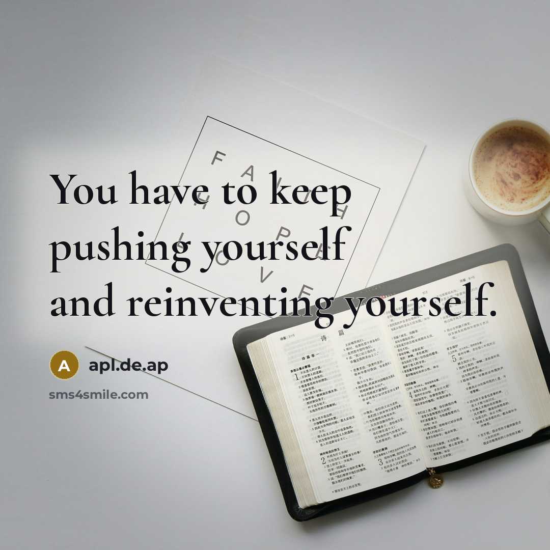 “You have to keep pushing yourself and reinventing yourself.” quote by apl.de.ap