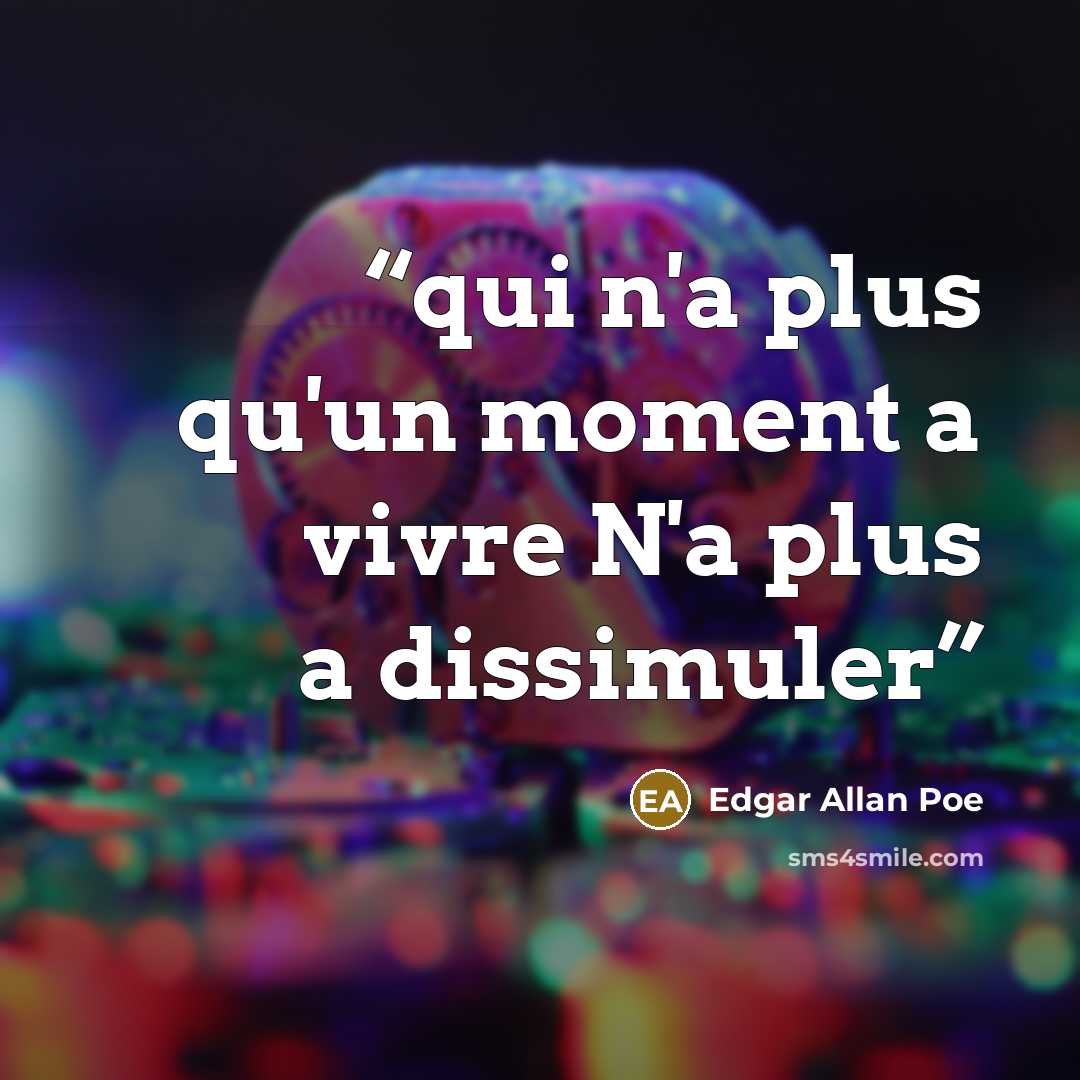 “qui n'a plus qu'un moment a vivre N'a plus a dissimuler” quote by Edgar Allan Poe
