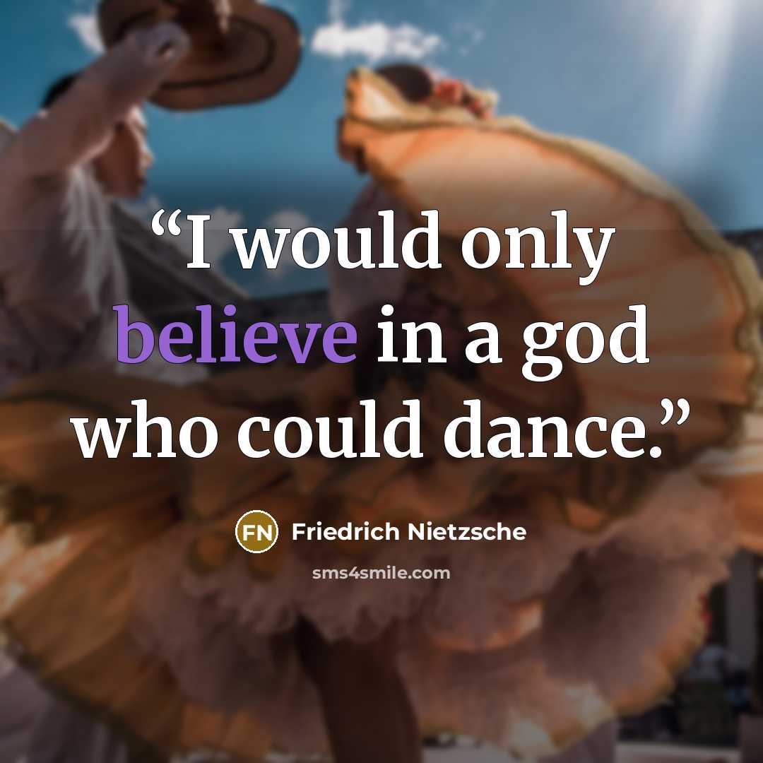 “I would only believe in a god who could dance.” quote by Friedrich Nietzsche