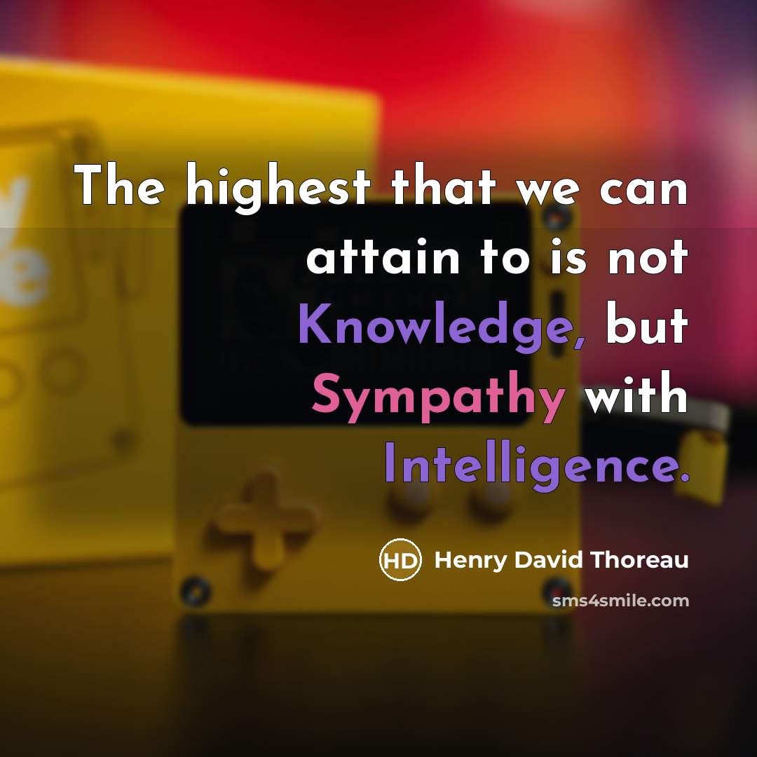 “The highest that we can attain to is not Knowledge, but Sympathy with Intelligence.” quote by Henry David Thoreau