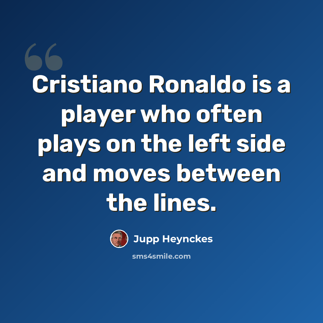 “Cristiano Ronaldo is a player who often plays on the left side and moves between the lines.” quote by Jupp Heynckes