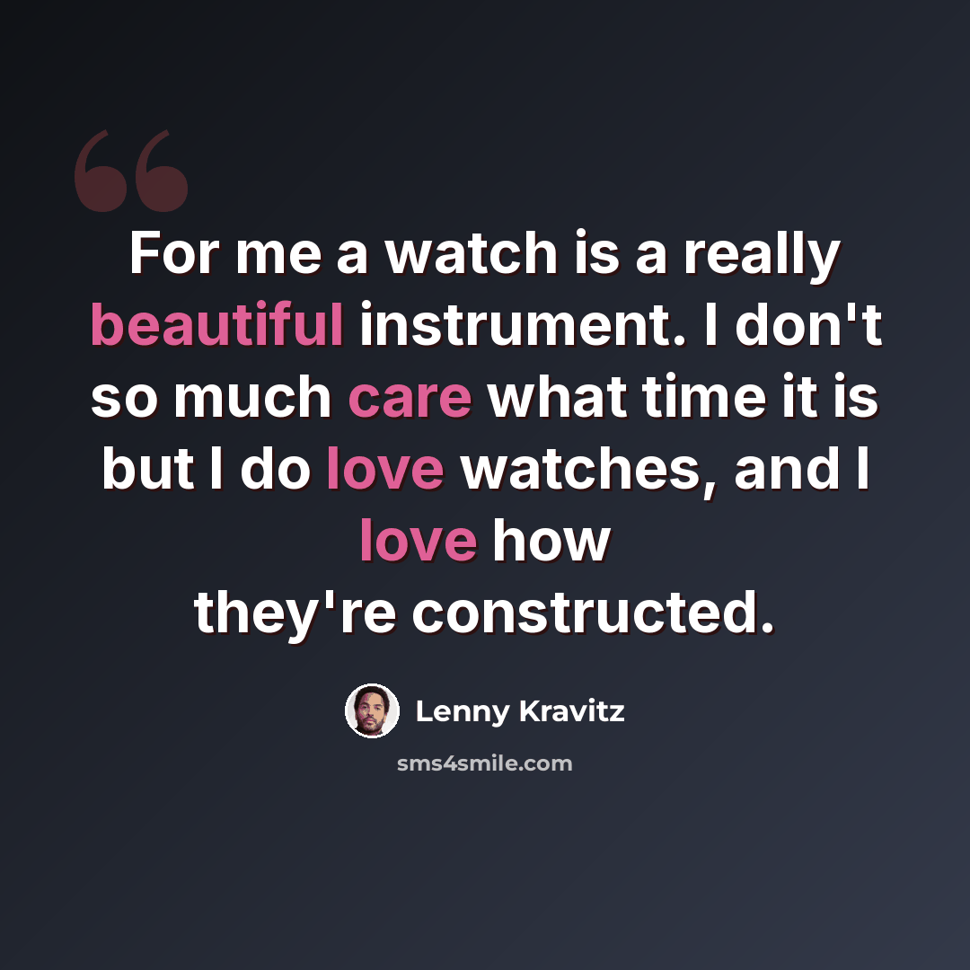“For me a watch is a really beautiful instrument. I don't so much care what time it is but I do love watches, and I love how they're constructed.” quote by Lenny Kravitz