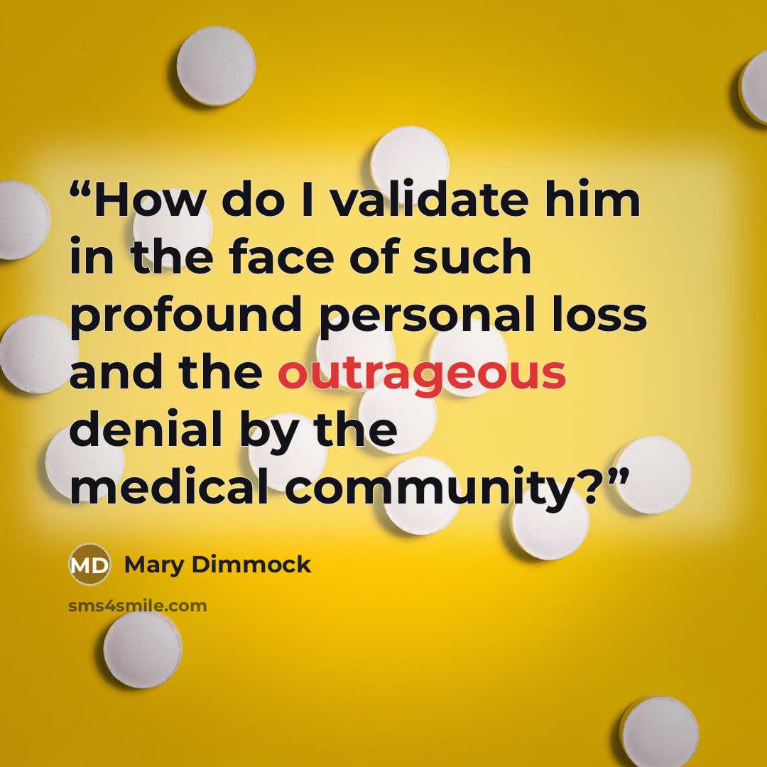 “How do I validate him in the face of such profound personal loss and the outrageous denial by the medical community?” quote by Mary Dimmock