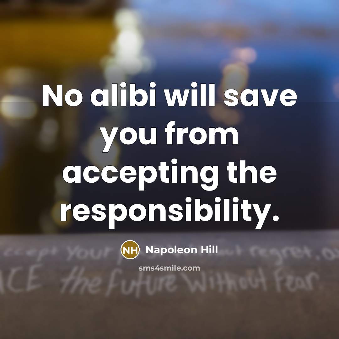 “No alibi will save you from accepting the responsibility.” quote by Napoleon Hill