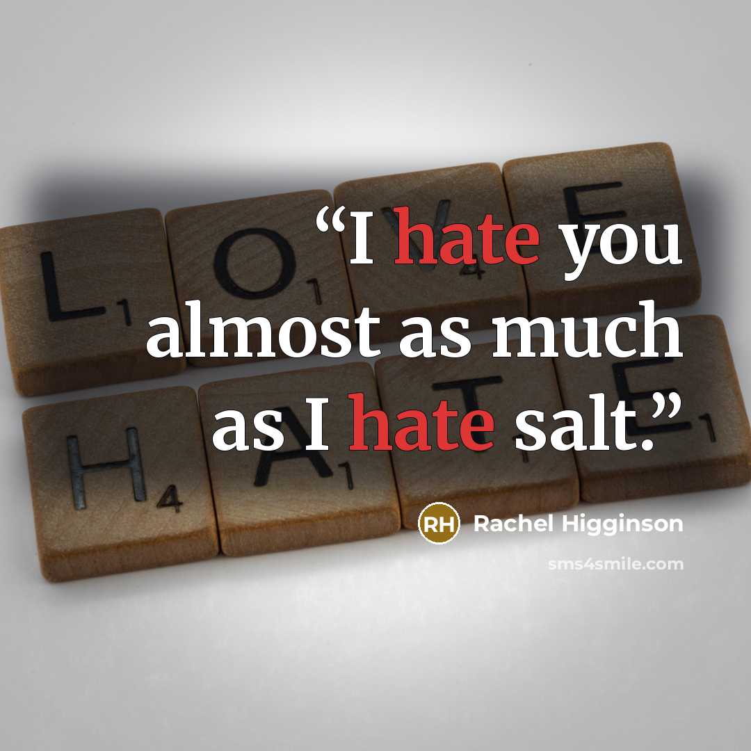 “I hate you almost as much as I hate salt.” quote by Rachel Higginson