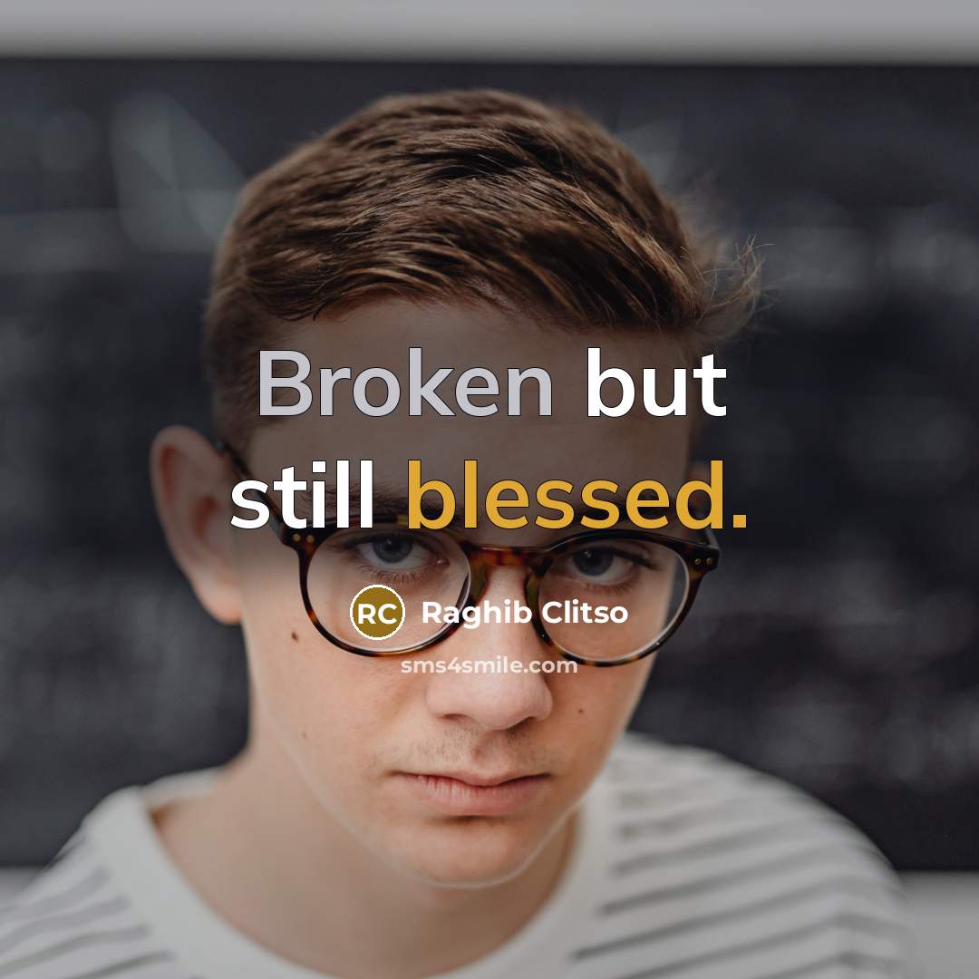 “Broken but still blessed.” quote by Raghib Clitso