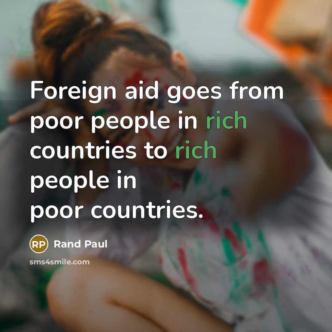 “Foreign aid goes from poor people in rich countries to rich people in poor countries.” quote by Rand Paul
