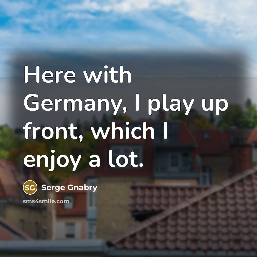 “Here with Germany, I play up front, which I enjoy a lot.” quote by Serge Gnabry
